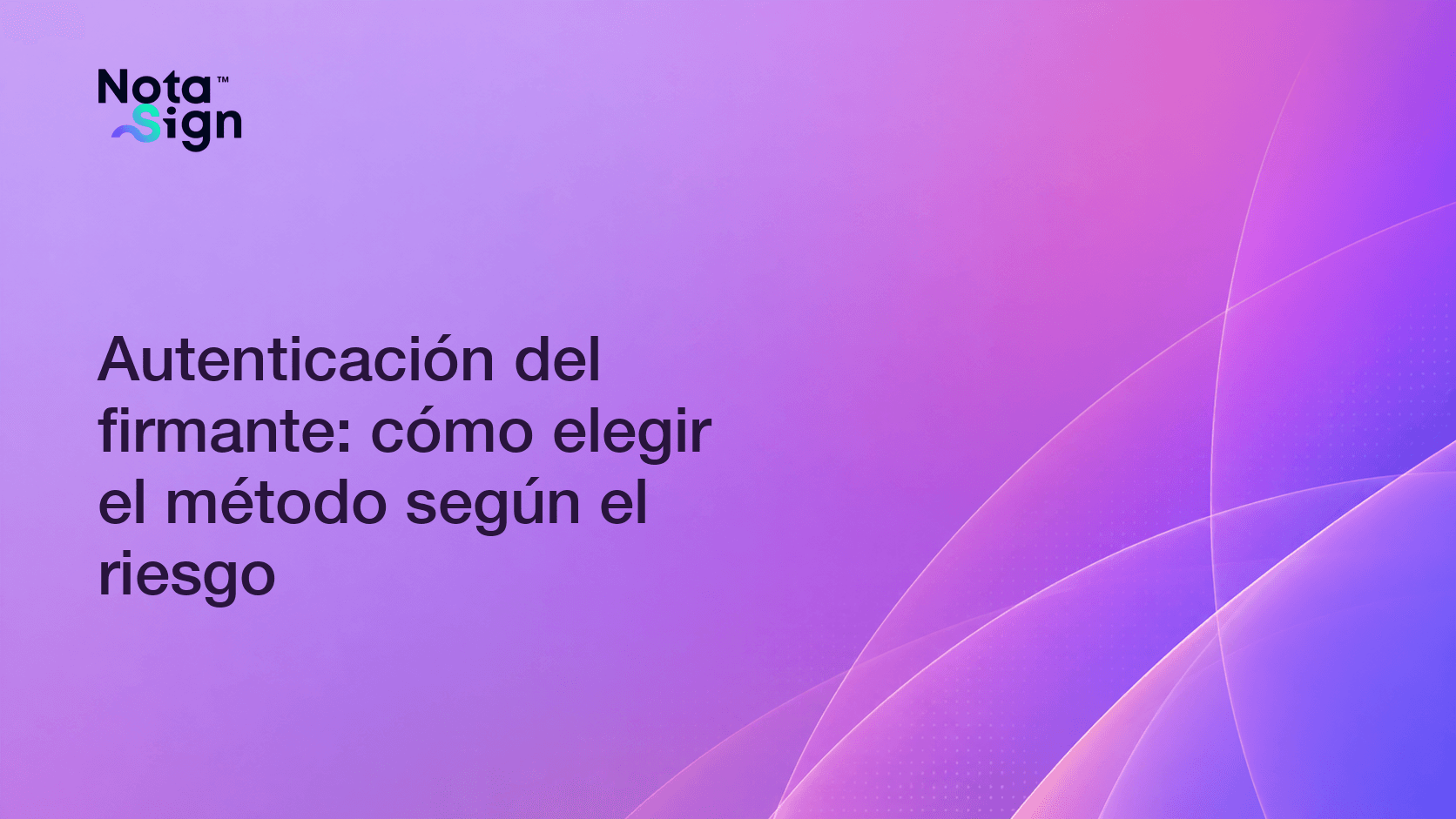 Autenticación del firmante: cómo elegir el método según el riesgo