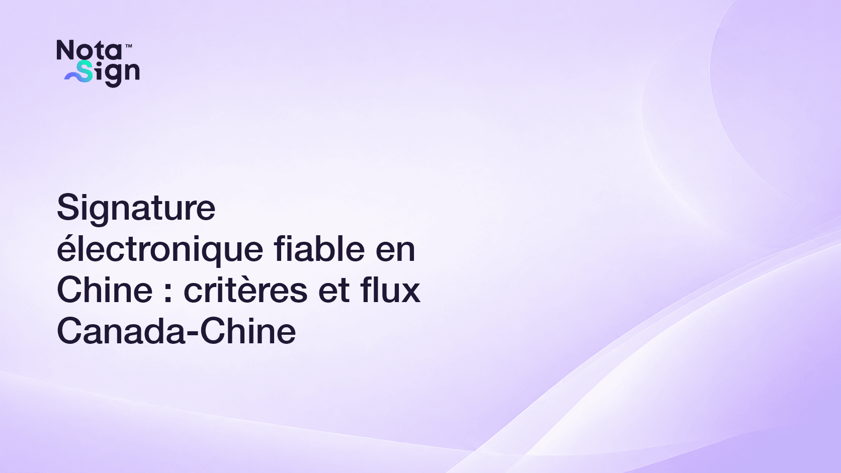 Signature électronique fiable en Chine : critères et flux Canada-Chine