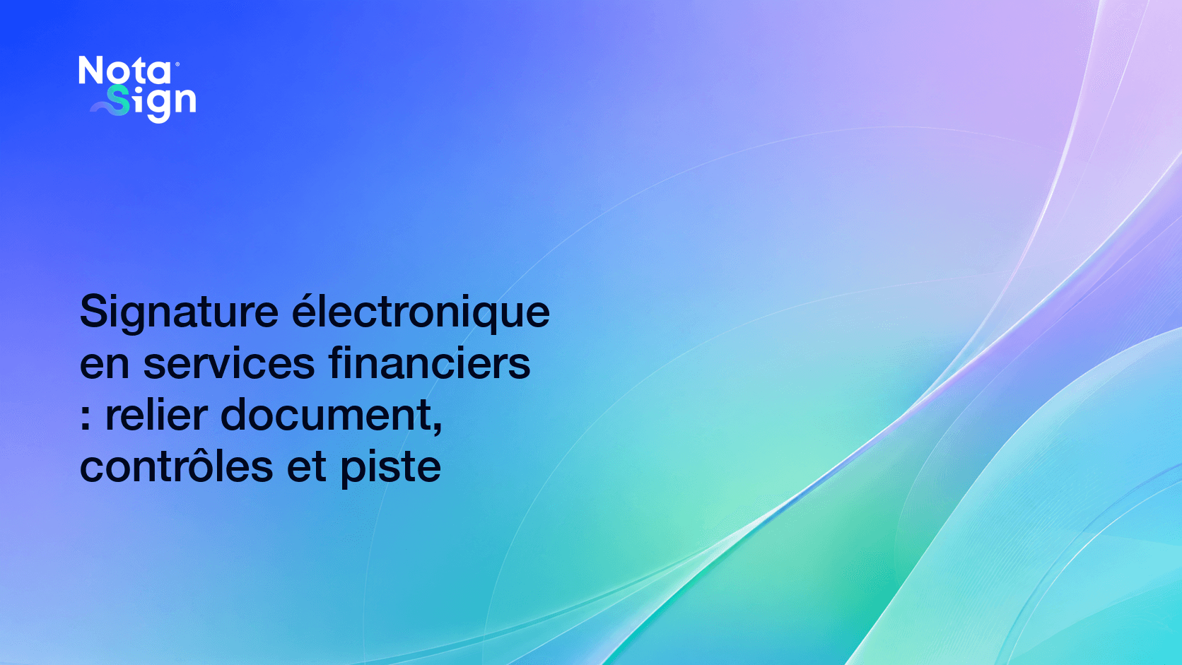 Signature électronique en services financiers : relier document, contrôles et piste