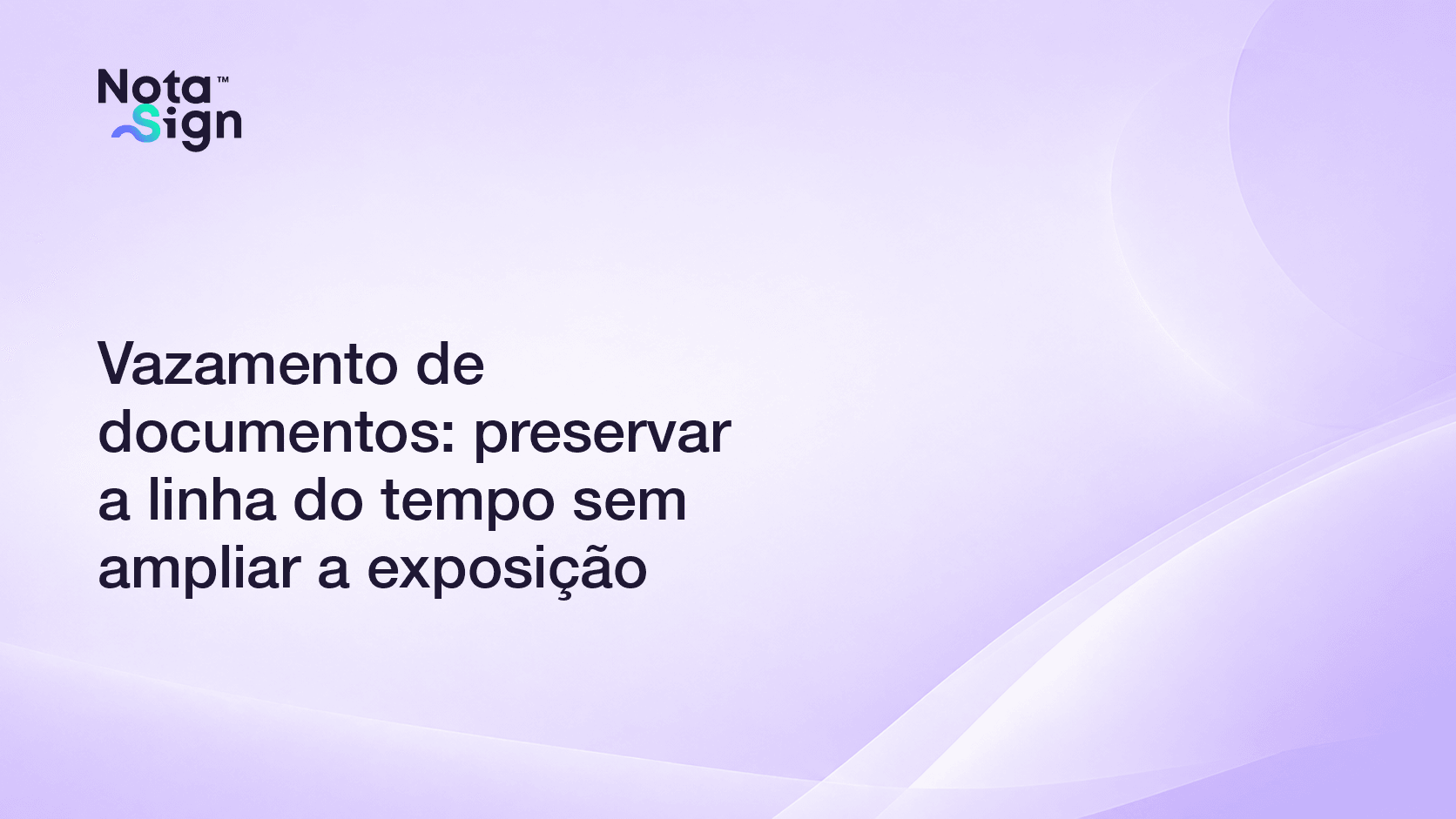 Vazamento de documentos: preservar a linha do tempo sem ampliar a exposição