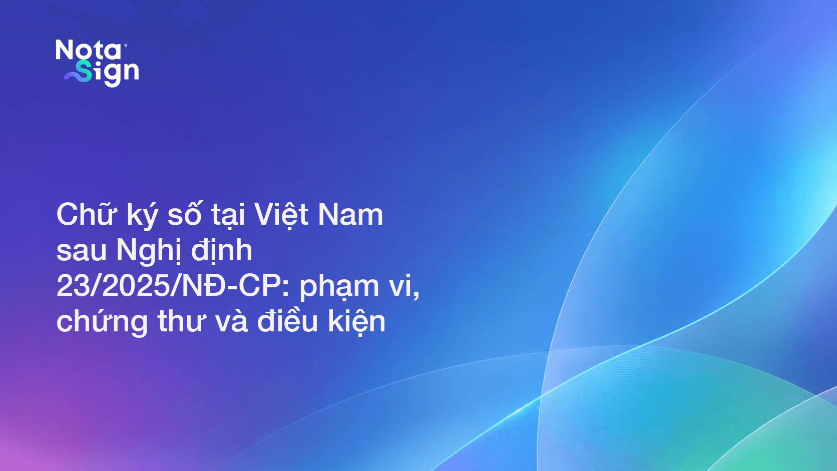 Chữ ký số tại Việt Nam sau Nghị định 23/2025/NĐ-CP: phạm vi, chứng thư và điều kiện
