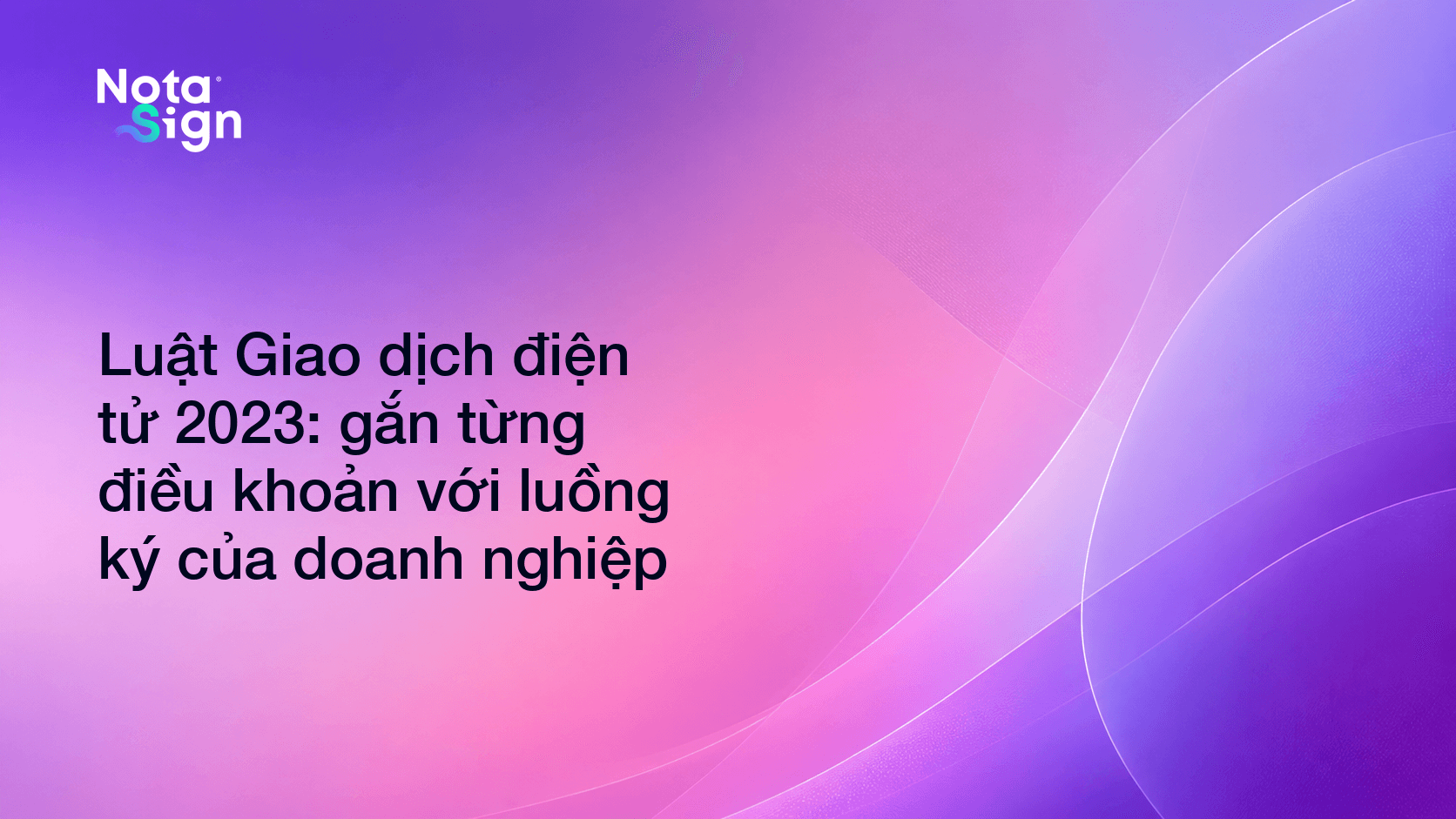Luật Giao dịch điện tử 2023: gắn từng điều khoản với luồng ký của doanh nghiệp