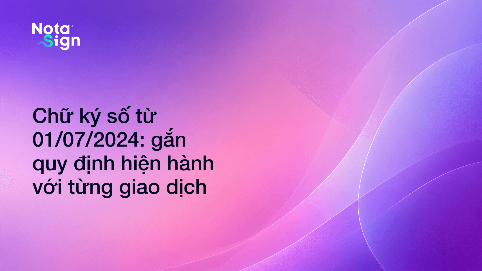Chữ ký số từ 01/07/2024: gắn quy định hiện hành với từng giao dịch