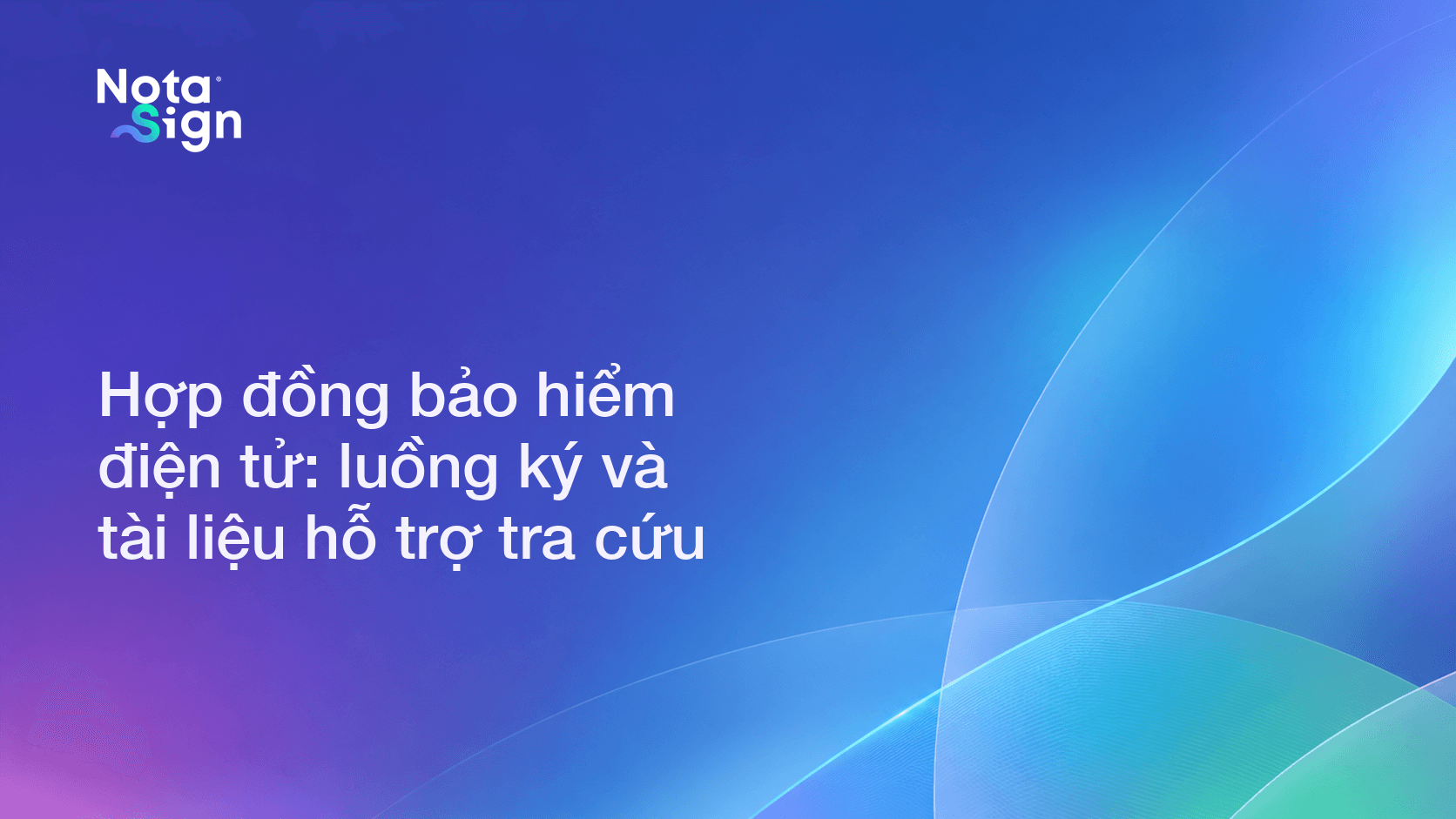 Hợp đồng bảo hiểm điện tử: luồng ký và tài liệu hỗ trợ tra cứu